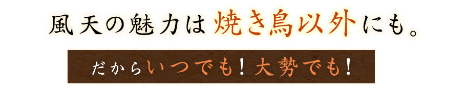 風天の魅力は焼き鳥以外にも。