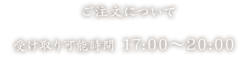 ご注文について受け取り可能時間：17:00～20:00